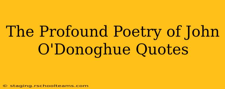 The Profound Poetry of John O'Donoghue Quotes