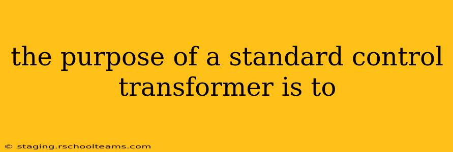 the purpose of a standard control transformer is to