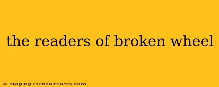the readers of broken wheel