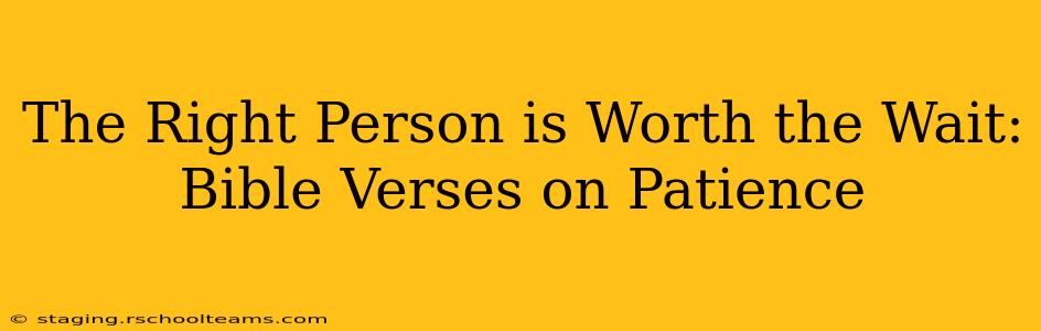 The Right Person is Worth the Wait: Bible Verses on Patience