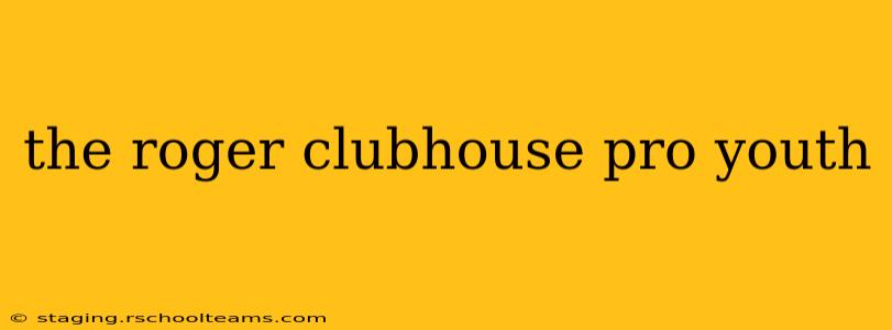 the roger clubhouse pro youth