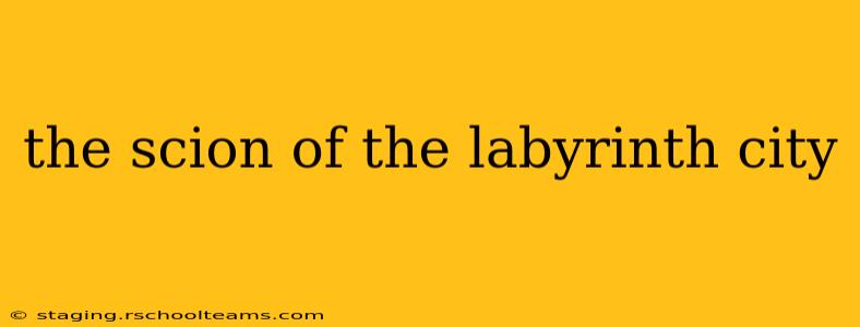 the scion of the labyrinth city