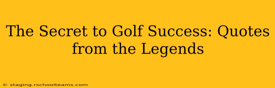 The Secret to Golf Success: Quotes from the Legends