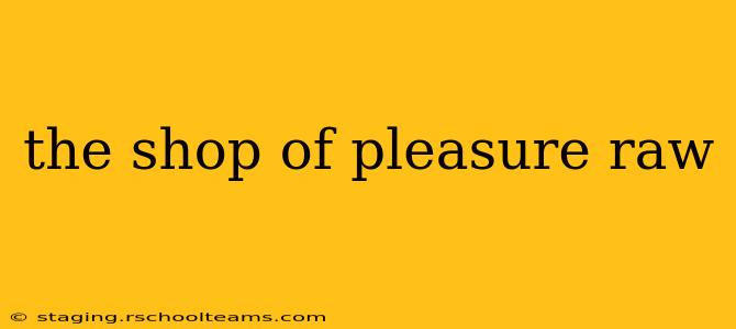 the shop of pleasure raw