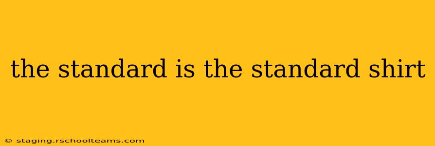 the standard is the standard shirt