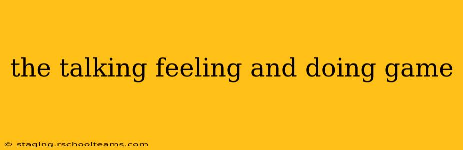 the talking feeling and doing game