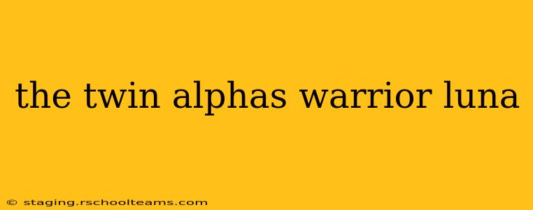 the twin alphas warrior luna