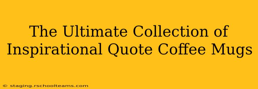The Ultimate Collection of Inspirational Quote Coffee Mugs