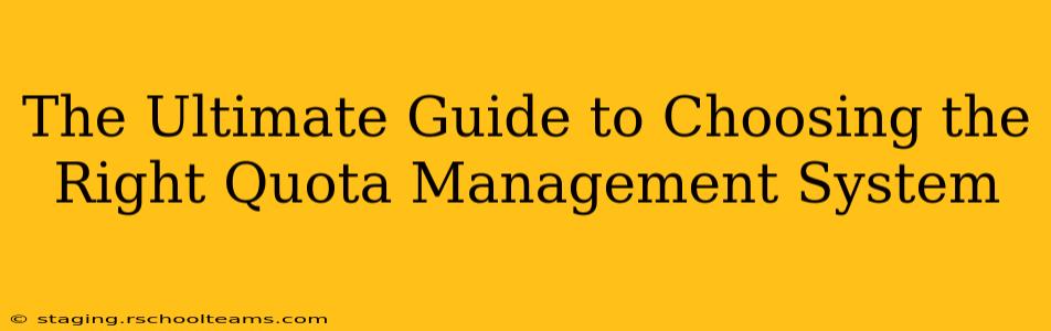 The Ultimate Guide to Choosing the Right Quota Management System