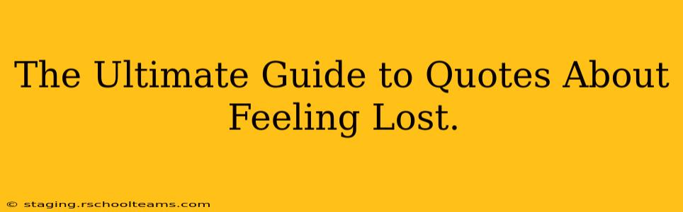 The Ultimate Guide to Quotes About Feeling Lost.