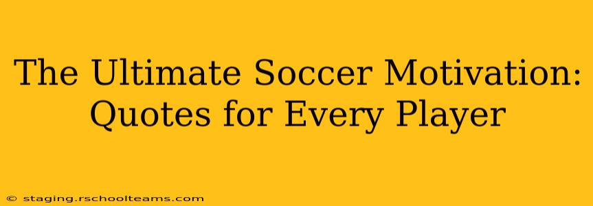 The Ultimate Soccer Motivation: Quotes for Every Player