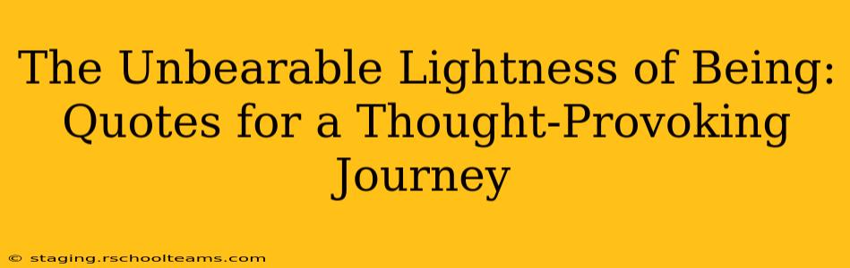 The Unbearable Lightness of Being: Quotes for a Thought-Provoking Journey