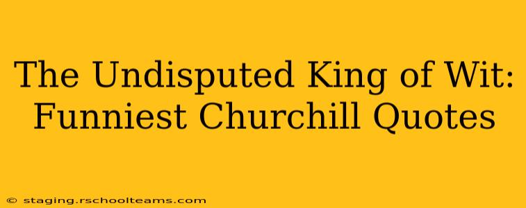 The Undisputed King of Wit: Funniest Churchill Quotes