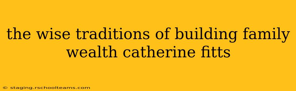 the wise traditions of building family wealth catherine fitts