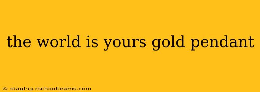 the world is yours gold pendant