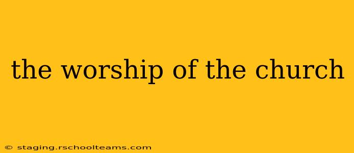 the worship of the church