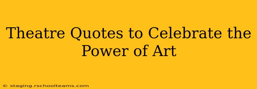 Theatre Quotes to Celebrate the Power of Art