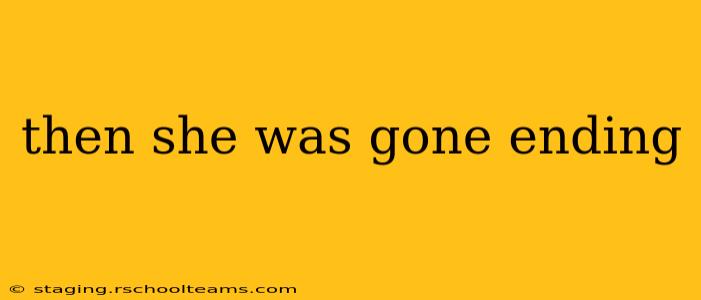then she was gone ending