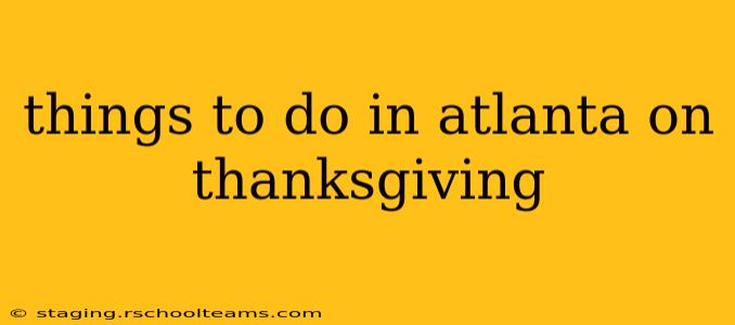 things to do in atlanta on thanksgiving