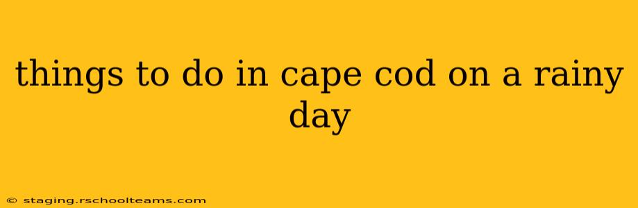 things to do in cape cod on a rainy day