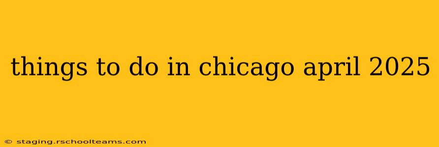 things to do in chicago april 2025