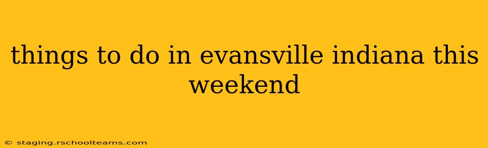 things to do in evansville indiana this weekend