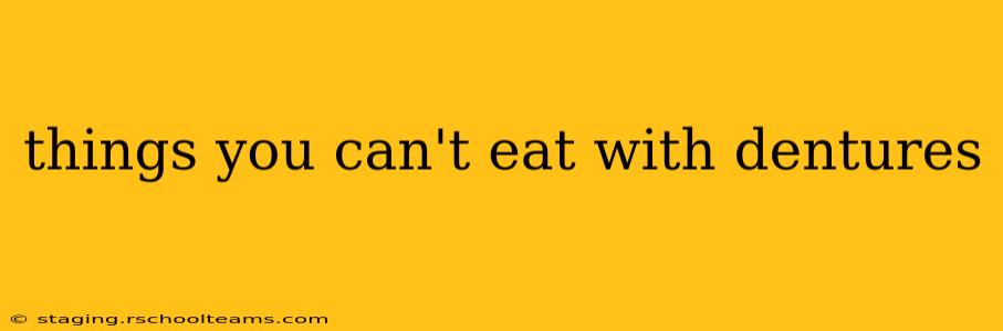 things you can't eat with dentures