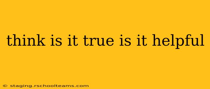 think is it true is it helpful think is it true is it helpful