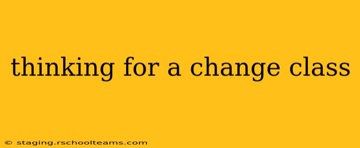 thinking for a change class