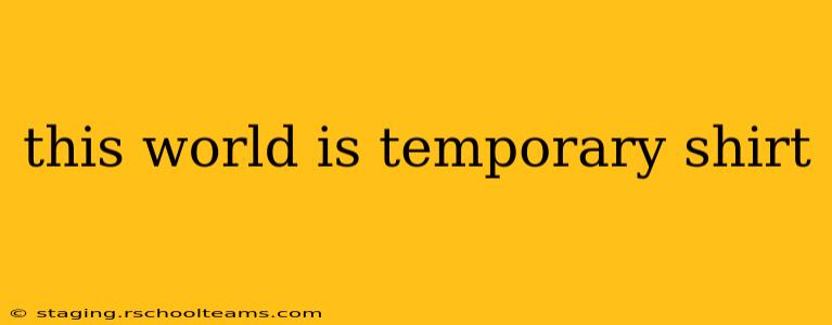 this world is temporary shirt