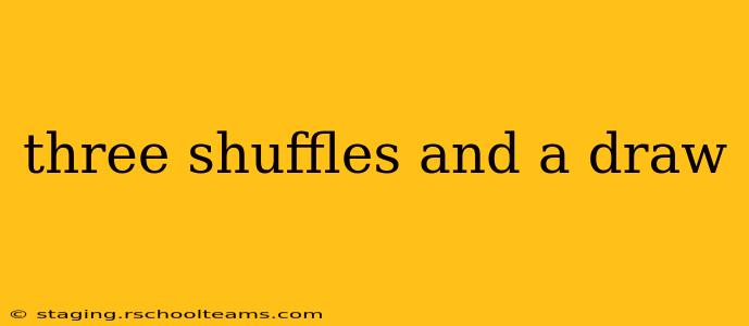 three shuffles and a draw