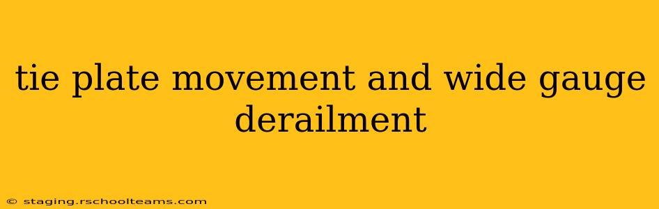 tie plate movement and wide gauge derailment
