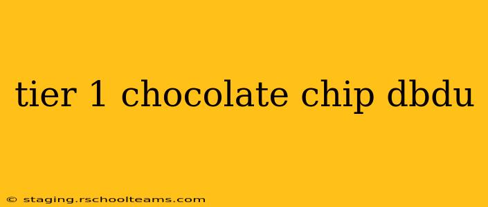 tier 1 chocolate chip dbdu