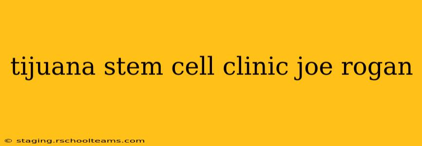 tijuana stem cell clinic joe rogan