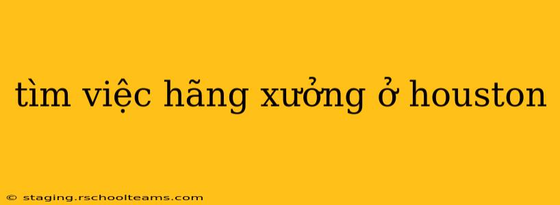 tìm việc hãng xưởng ở houston