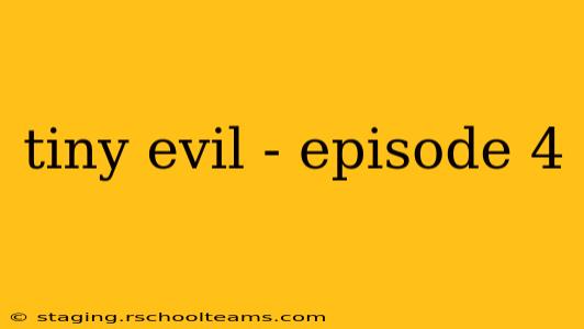 tiny evil - episode 4