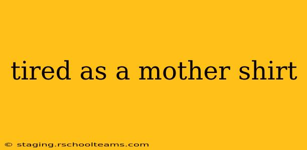 tired as a mother shirt