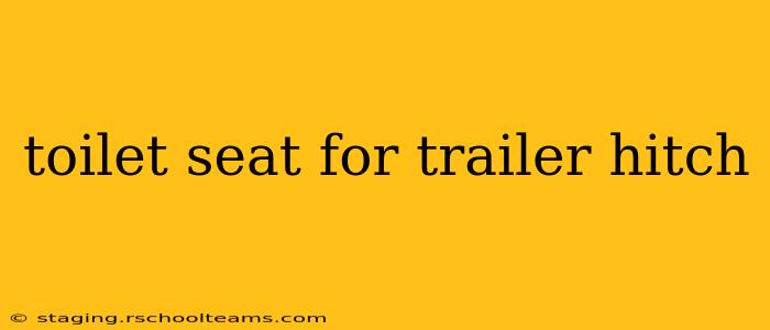 toilet seat for trailer hitch