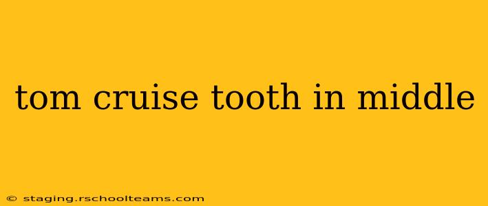 tom cruise tooth in middle