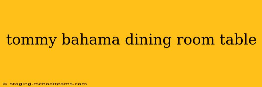 tommy bahama dining room table