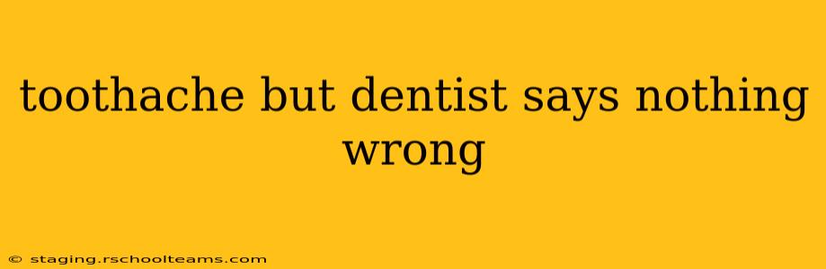 toothache but dentist says nothing wrong