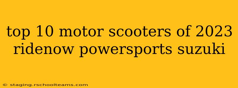 top 10 motor scooters of 2023 ridenow powersports suzuki
