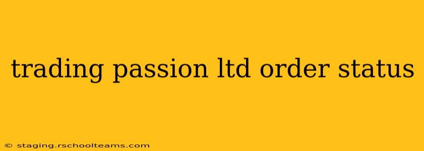 trading passion ltd order status