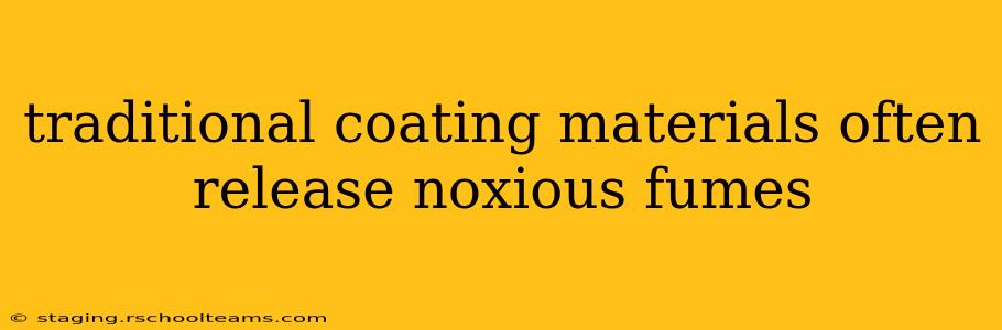 traditional coating materials often release noxious fumes