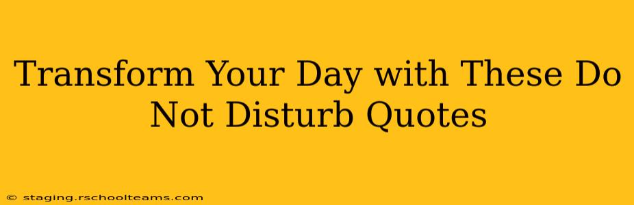 Transform Your Day with These Do Not Disturb Quotes