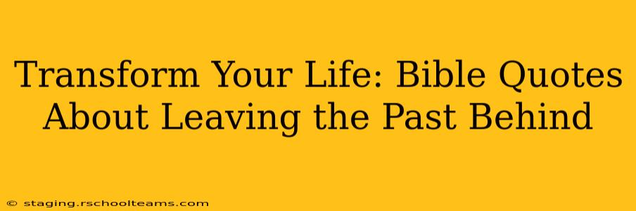 Transform Your Life: Bible Quotes About Leaving the Past Behind