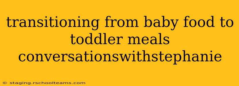 transitioning from baby food to toddler meals conversationswithstephanie