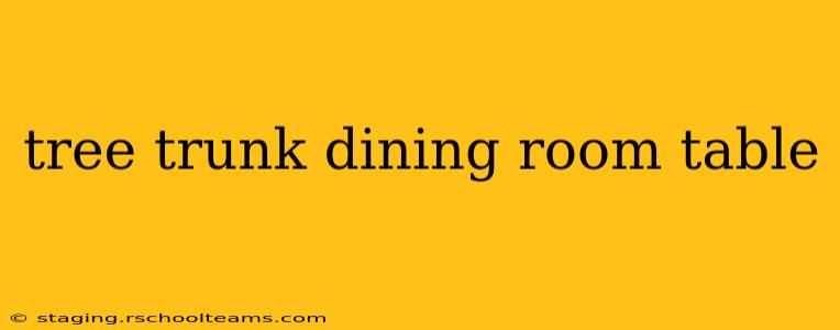 tree trunk dining room table