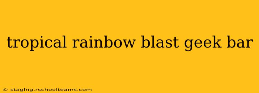 tropical rainbow blast geek bar