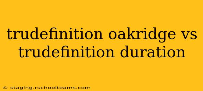 trudefinition oakridge vs trudefinition duration
